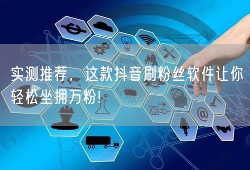 实测推荐，这款抖音刷粉丝软件让你轻松坐拥万粉!