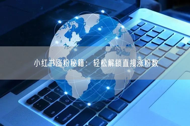 小红书涨粉秘籍：轻松解锁直接涨粉数