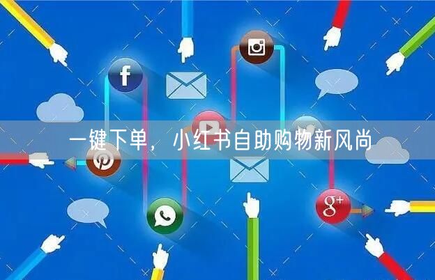 一键下单，小红书自助购物新风尚