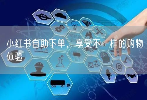 小红书自助下单，享受不一样的购物体验