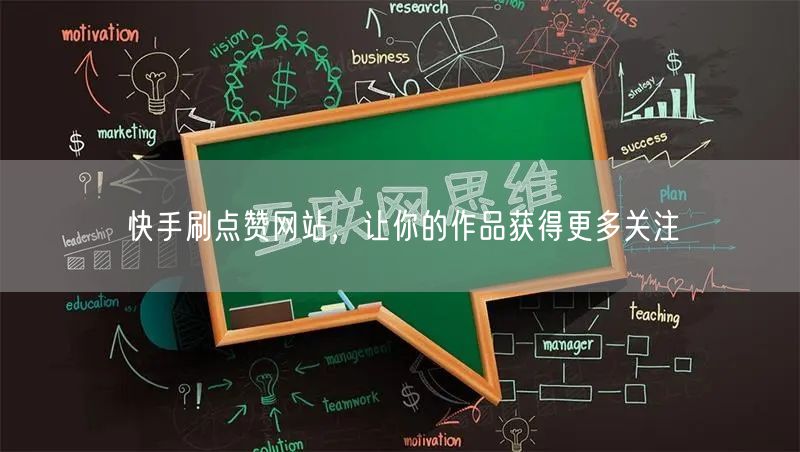 快手刷点赞网站，让你的作品获得更多关注