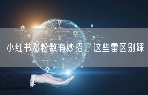 小红书涨粉数有妙招，这些雷区别踩