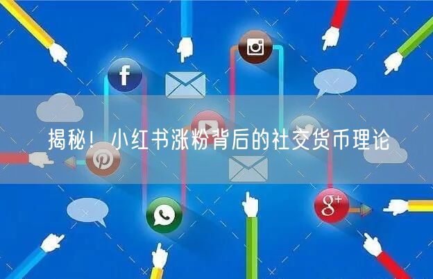 揭秘！小红书涨粉背后的社交货币理论