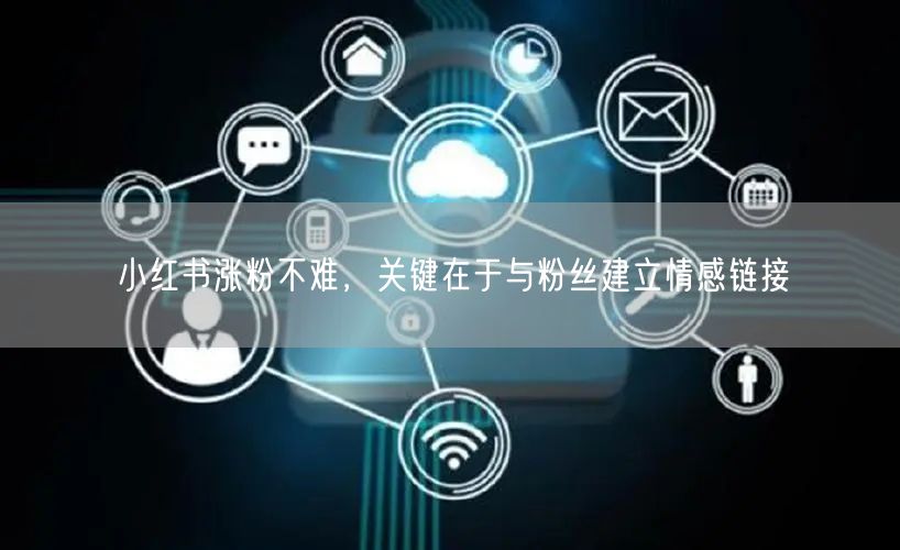 小红书涨粉不难，关键在于与粉丝建立情感链接