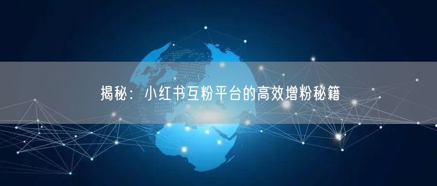 揭秘：小红书互粉平台的高效增粉秘籍