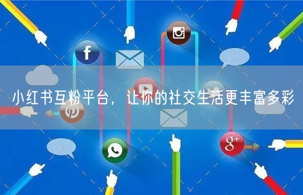 小红书互粉平台，让你的社交生活更丰富多彩