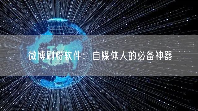 微博刷粉软件：自媒体人的必备神器