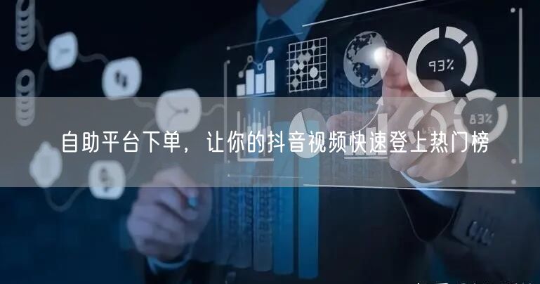 自助平台下单，让你的抖音视频快速登上热门榜